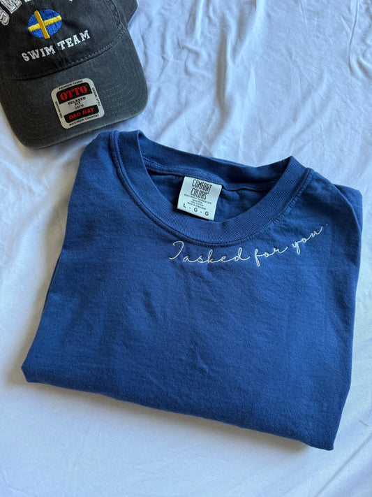 I Asked For You Tee